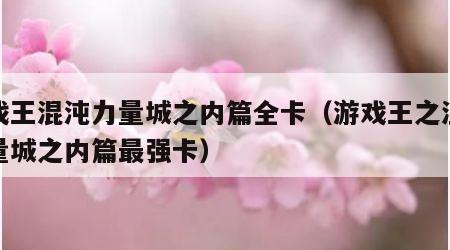 游戏王混沌力量城之内篇全卡（游戏王之混沌力量城之内篇最强卡）