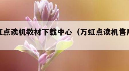 万虹点读机教材下载中心（万虹点读机售后服务）