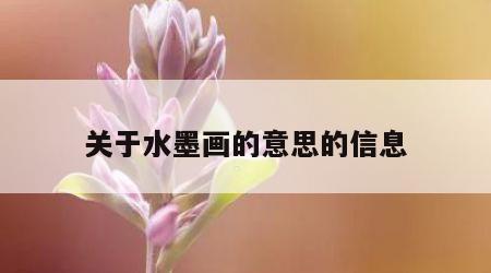 关于水墨画的意思的信息