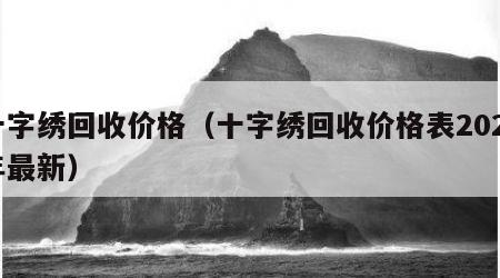 十字绣回收价格（十字绣回收价格表2023年最新）