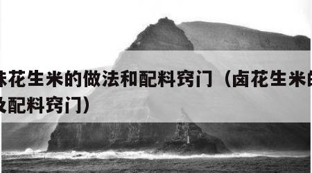 卤味花生米的做法和配料窍门（卤花生米的做法及配料窍门）