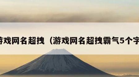 游戏网名超拽（游戏网名超拽霸气5个字）