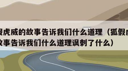 狐假虎威的故事告诉我们什么道理（狐假虎威的故事告诉我们什么道理讽刺了什么）