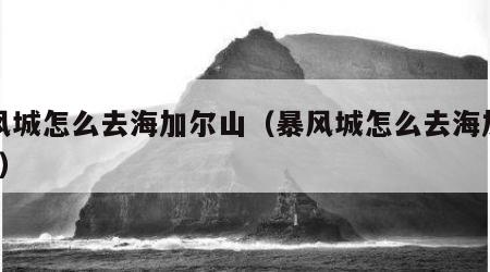 暴风城怎么去海加尔山（暴风城怎么去海加尔山?）