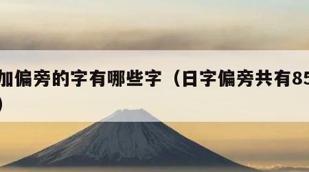 日加偏旁的字有哪些字（日字偏旁共有85个字）