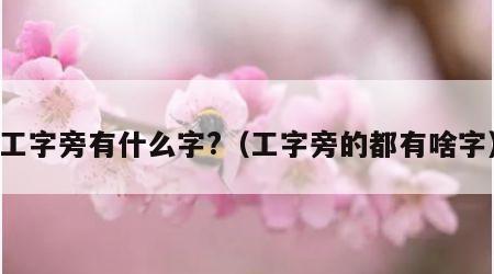 工字旁有什么字?（工字旁的都有啥字）