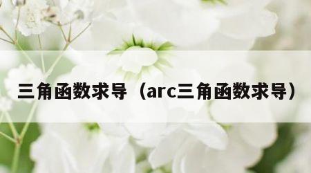 三角函数求导（arc三角函数求导）