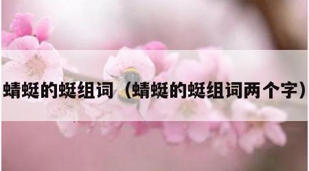 蜻蜓的蜓组词（蜻蜓的蜓组词两个字）