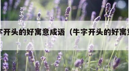 牛字开头的好寓意成语（牛字开头的好寓意词）