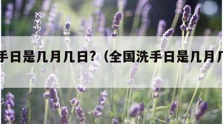 洗手日是几月几日?（全国洗手日是几月几日）